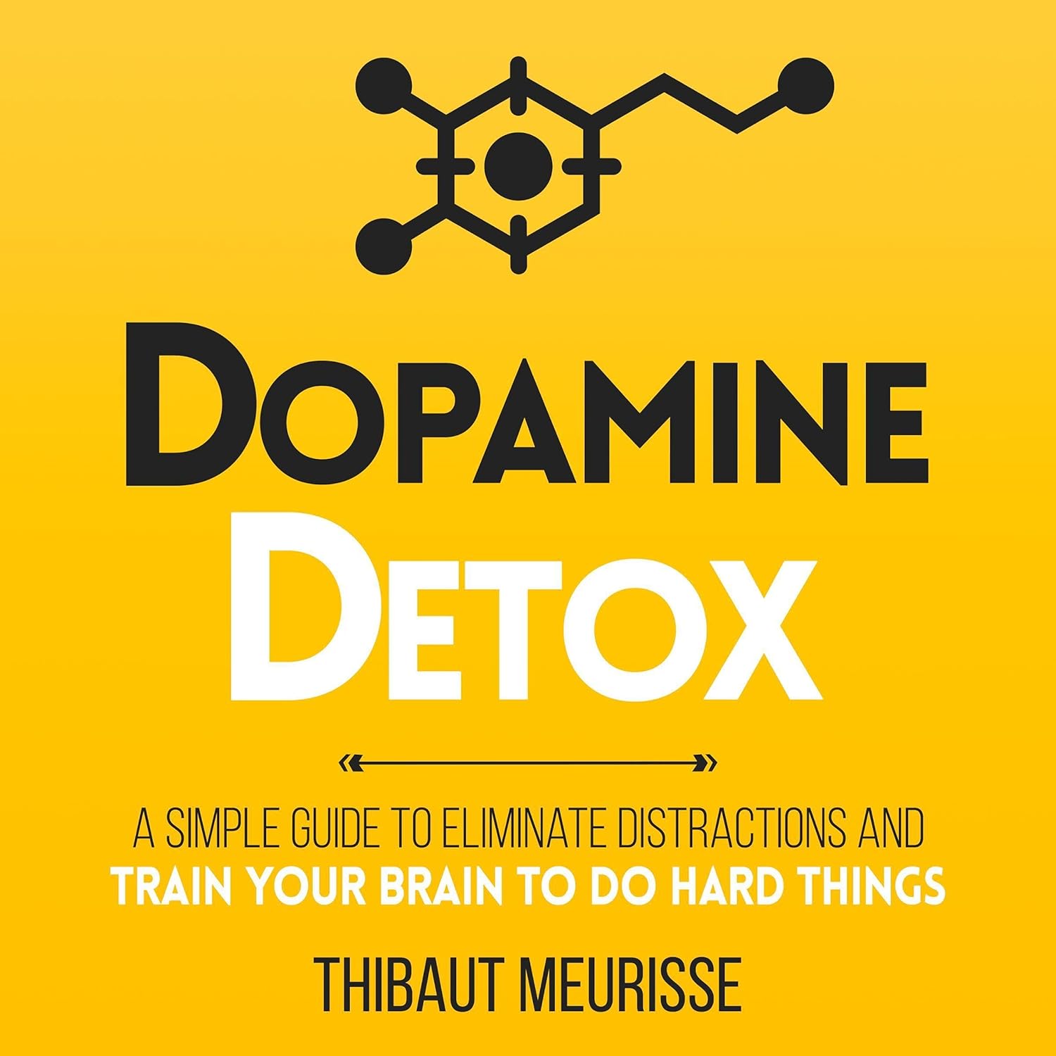 Dopamine Detox: A Short Guide to Remove Distractions and Train Your Brain to Do Hard Things
