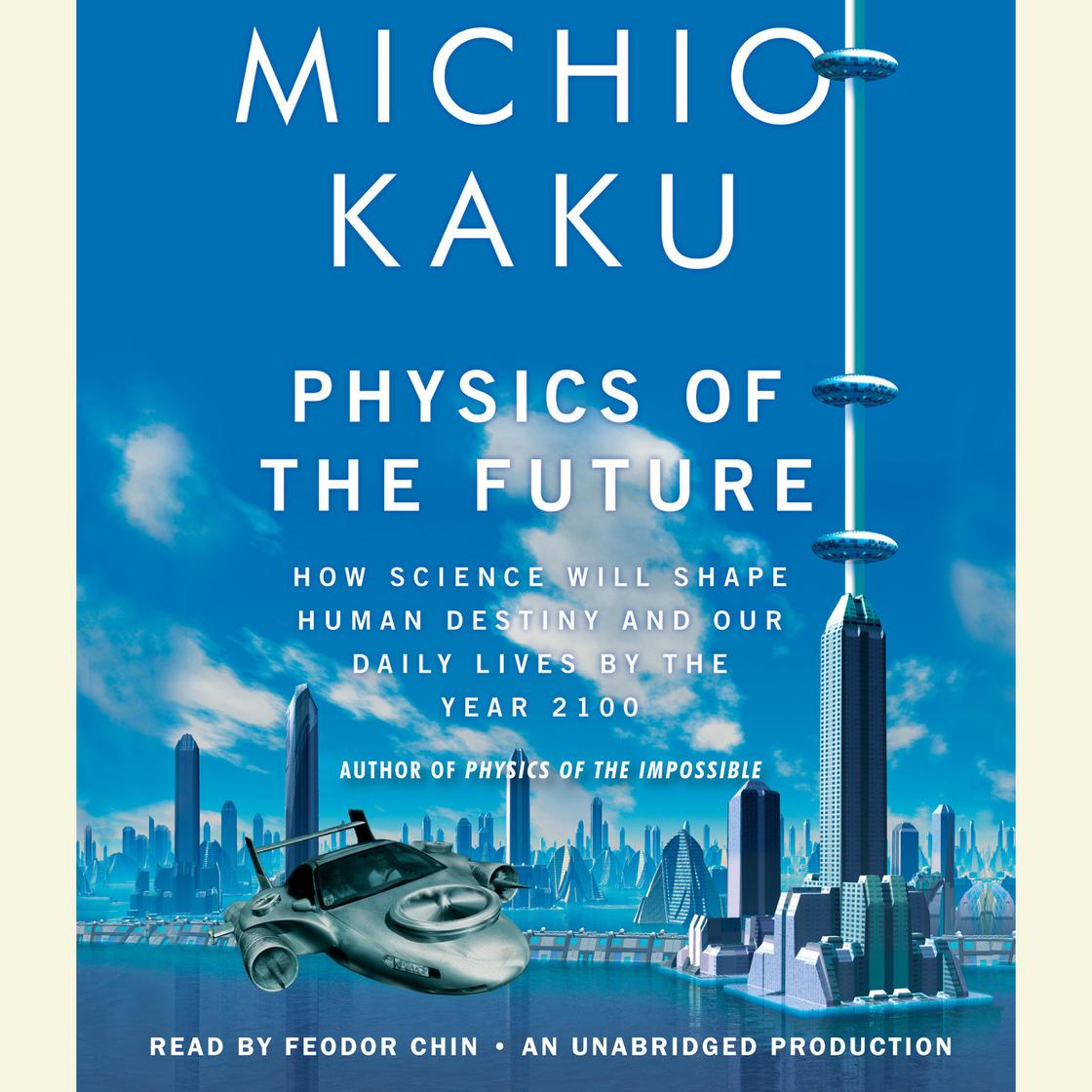 Physics of the Future: How Science Will Shape Human Destiny and Our Daily Lives by the Year 2100
