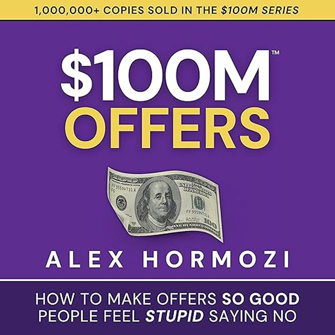 $100M Offers: How To Make Offers So Good People Feel Stupid Saying No