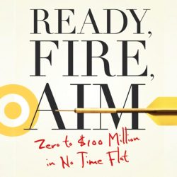 Ready-Fire-Aim-Zero-to-100-Million-in-No-Time.jpg